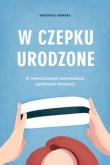 W czepku urodzone O niewidzialnych bohaterkach szpitalnych korytarzy