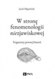 W stronę fenomenologii niezjawiskowej. Fragmenty pewnej historii