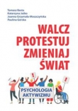 Walcz, protestuj, zmieniaj świat!. Psychologia aktywizmu