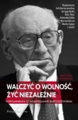 Walczyć o wolność, żyć niezależnie. Wspomnienia o Władysławie Bartoszewskim