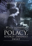 Wielcy zapomniani. Polacy, którzy zmienili świat