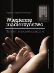 Więzienne macierzyństwo studium socjopedagogiczne