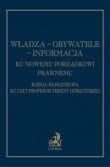 Władza obywatele informacja Ku nowemu porządkowi prawnemu Księga pamiątkowa ku czci prof. Teresy Górzyńskiej