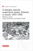 Z dziejów represji sowieckich wobec Polaków w latach 1937-1952.
