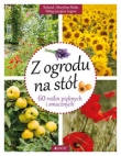 Z ogrodu na stół 60 roślin pięknych i smacznych