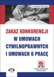 Zakaz konkurencji w umowach cywilnoprawnych i umowach o pracę (z suplementem elektronicznym)