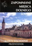 Zapomniane miejsca Dolnego Śląśka. Sudety Wschodnie
