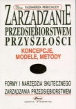 Zarządzanie przedsiębiorstwem przyszłości - koncepcje, modele, metody