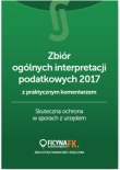 Zbiór ogólnych interpretacji podatkowych 2017 z praktycznym komentarzem Skuteczna ochrona w sporach