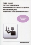 Zbiór zadań przygotowujących do egzaminu potwierdzającego Kwalifikację T.10