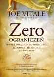 Zero ograniczeń. Sekret osiągnięcia bogactwa, zdrowia i harmonii ze światem