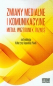 Zmiany medialne i komunikacyjne Media. Wizerunek. Biznes Współczesne transgresje tom 2