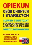 opiekun-osob-chorych-i-starszych-slownik-tematyczny-polsko-angielski-angielsko-polski-wraz-z-rozmowkami.jpg