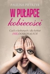 w-pulapce-kobiecosci-czyli-o-kobietach-i-dla-kobiet-nie-doskonalych.jpg